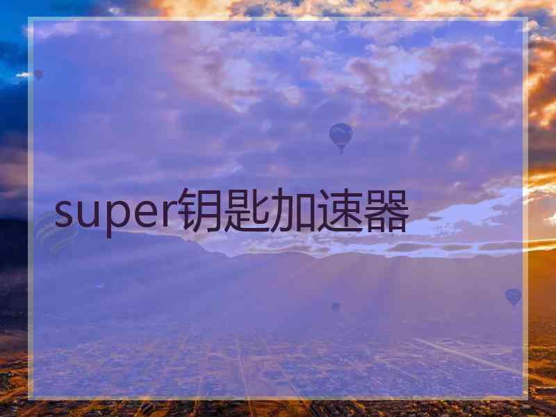 super钥匙加速器