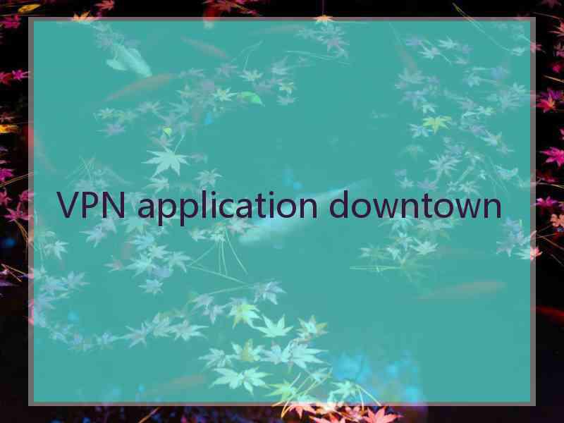 VPN application downtown