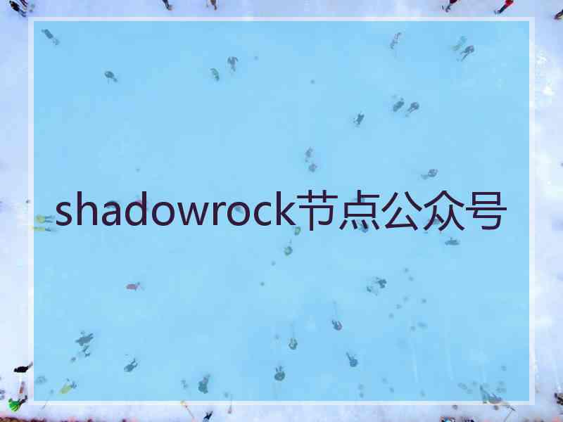 shadowrock节点公众号