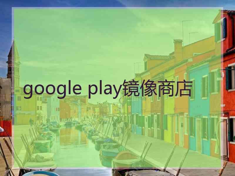 google play镜像商店