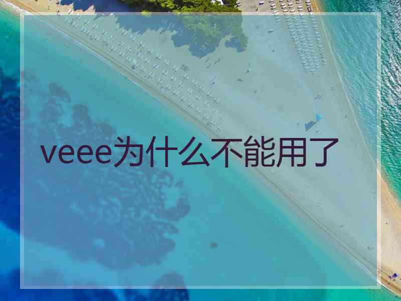 veee为什么不能用了