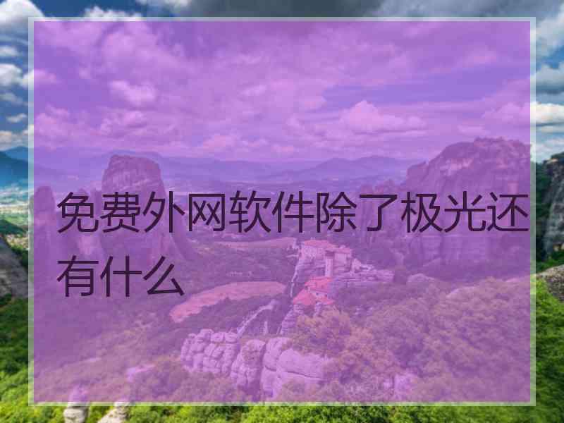 免费外网软件除了极光还有什么