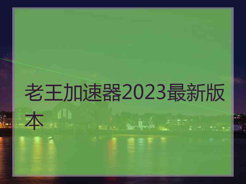 老王加速器2023最新版本