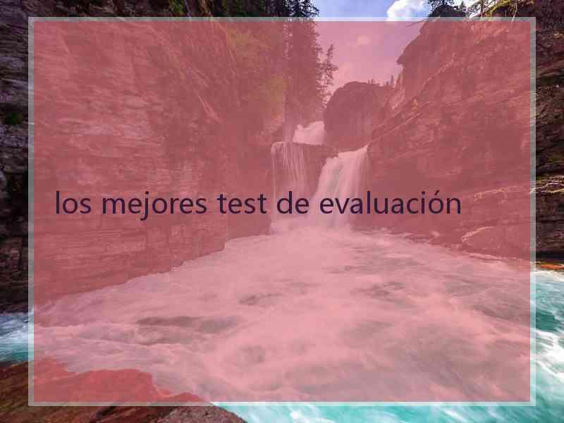 los mejores test de evaluación