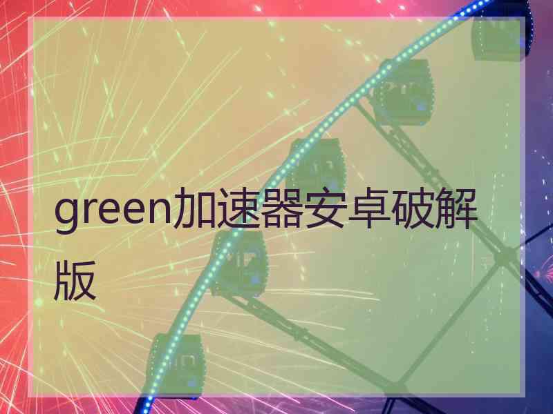 green加速器安卓破解版