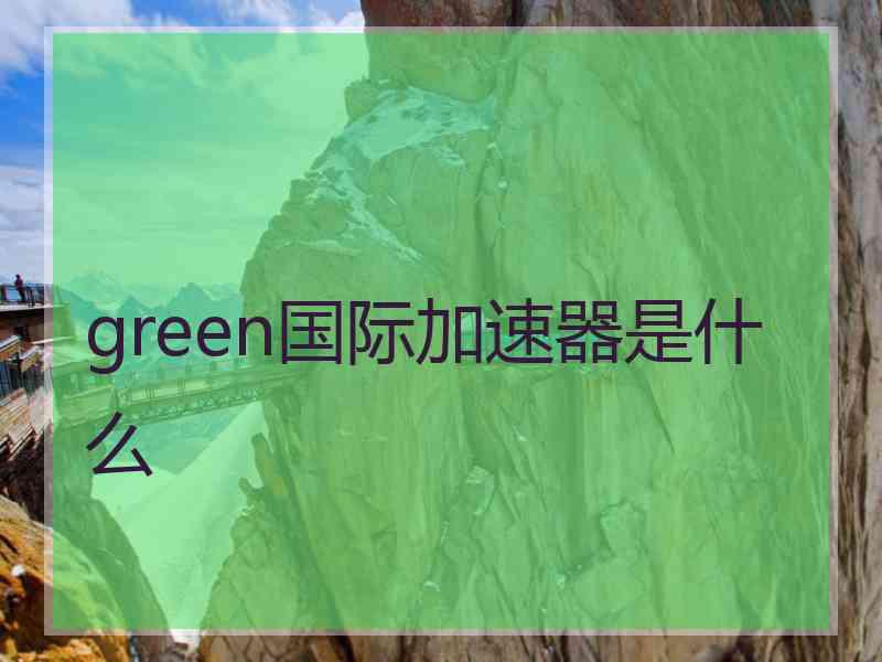 green国际加速器是什么